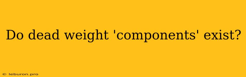 Do Dead Weight 'components' Exist?