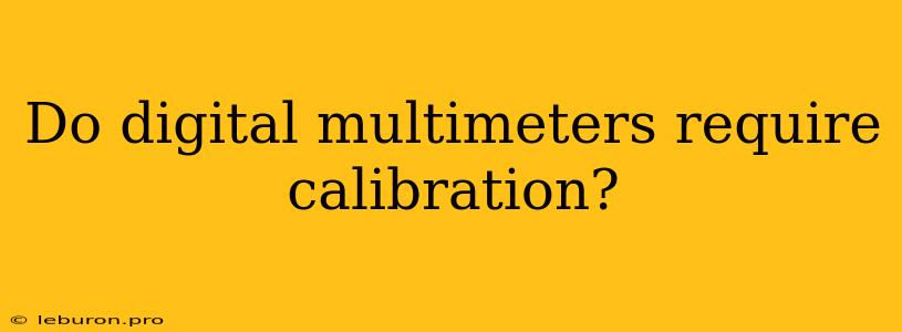 Do Digital Multimeters Require Calibration?