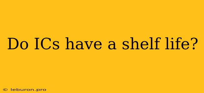 Do ICs Have A Shelf Life?