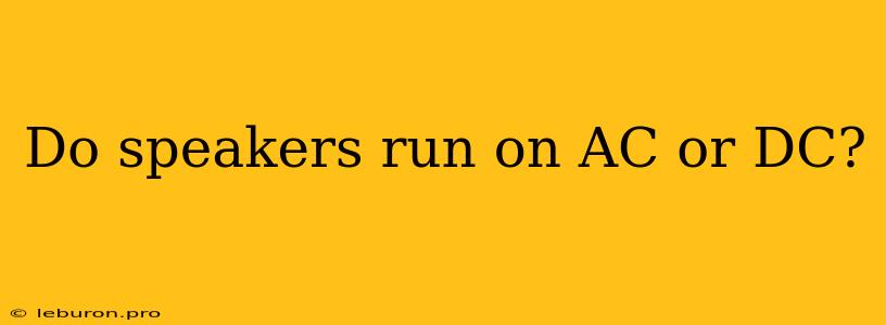Do Speakers Run On AC Or DC? 