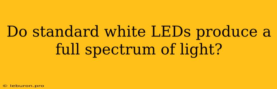 Do Standard White LEDs Produce A Full Spectrum Of Light?