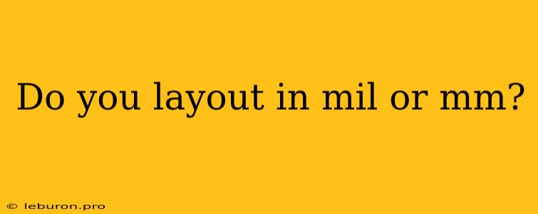 Do You Layout In Mil Or Mm?