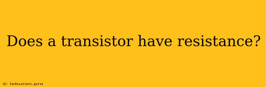 Does A Transistor Have Resistance?