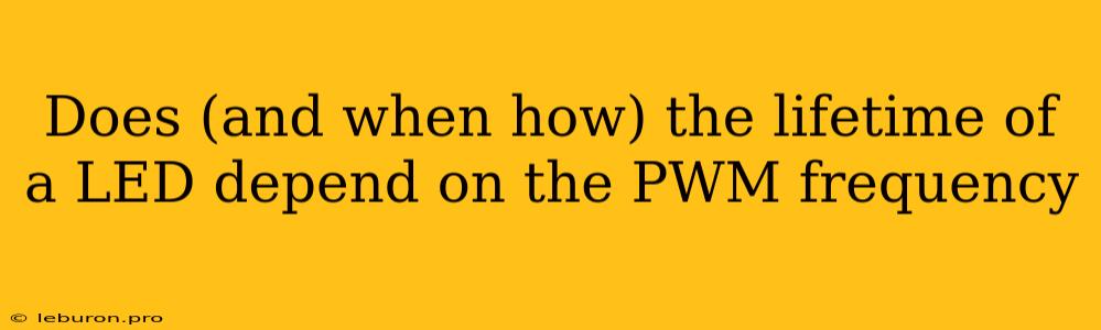 Does (and When How) The Lifetime Of A LED Depend On The PWM Frequency