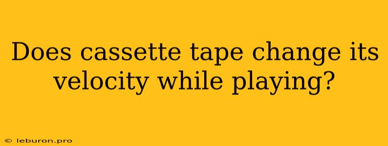 Does Cassette Tape Change Its Velocity While Playing?