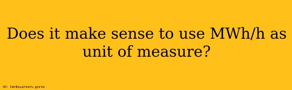 Does It Make Sense To Use MWh/h As Unit Of Measure?