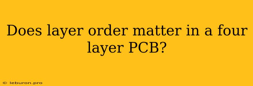 Does Layer Order Matter In A Four Layer PCB?