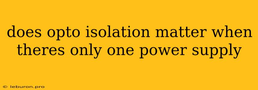 Does Opto Isolation Matter When Theres Only One Power Supply