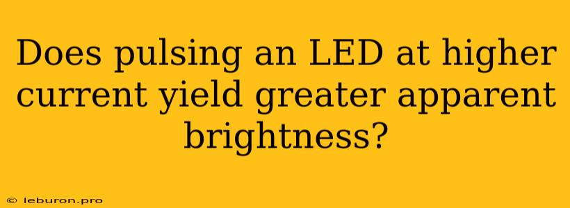 Does Pulsing An LED At Higher Current Yield Greater Apparent Brightness?