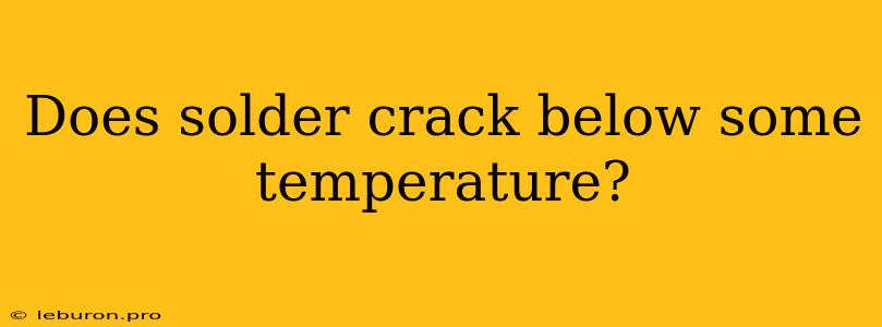 Does Solder Crack Below Some Temperature?