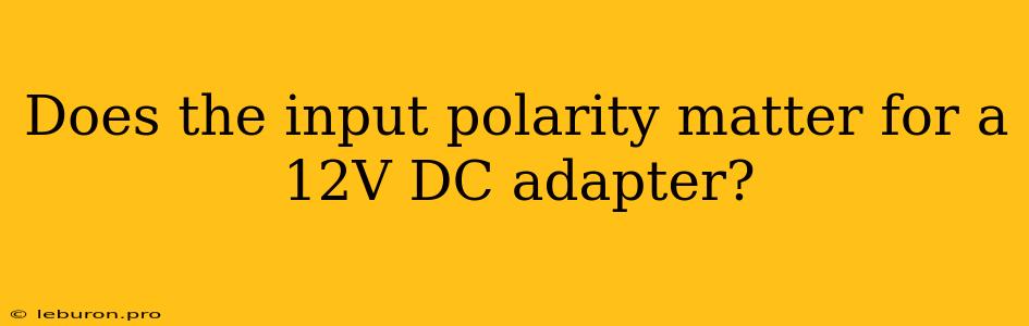 Does The Input Polarity Matter For A 12V DC Adapter?