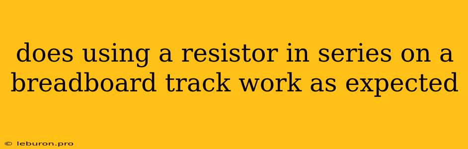 Does Using A Resistor In Series On A Breadboard Track Work As Expected