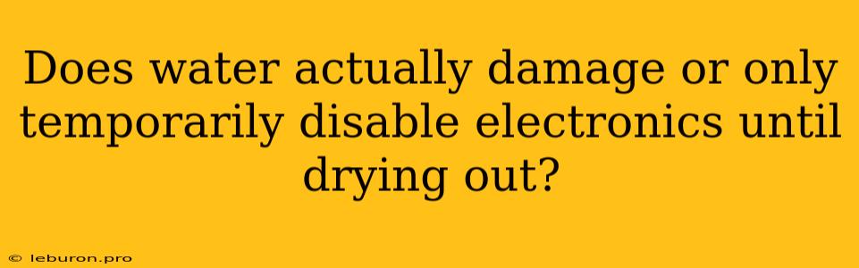 Does Water Actually Damage Or Only Temporarily Disable Electronics Until Drying Out?