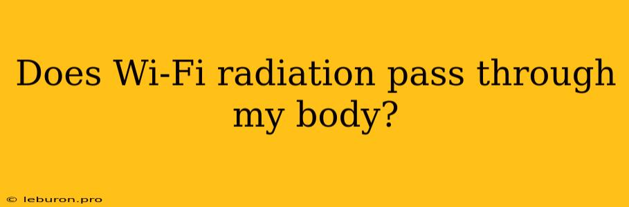 Does Wi-Fi Radiation Pass Through My Body?