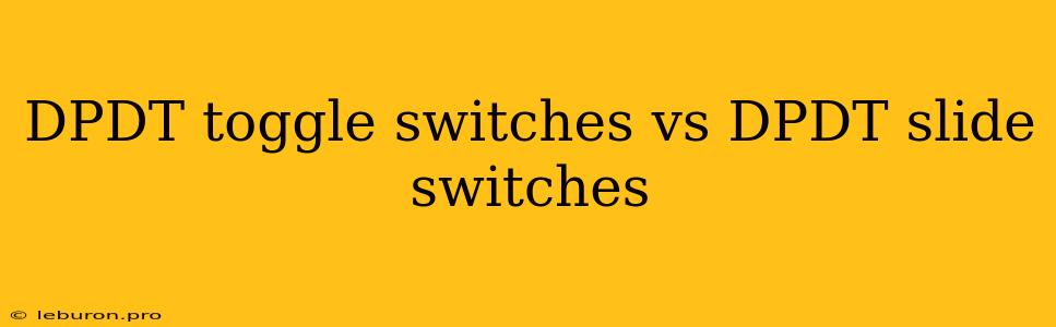 DPDT Toggle Switches Vs DPDT Slide Switches