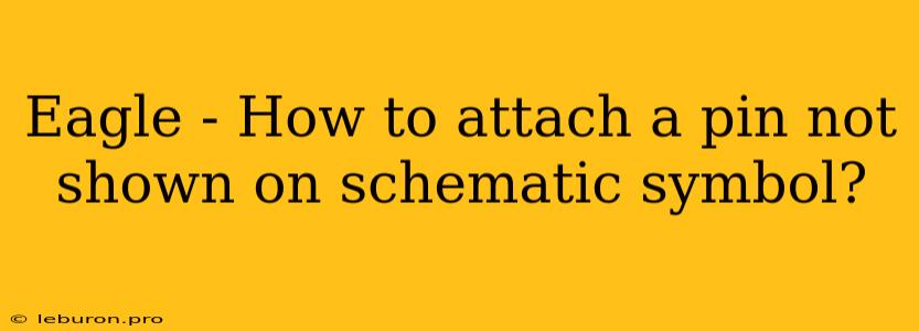 Eagle - How To Attach A Pin Not Shown On Schematic Symbol?