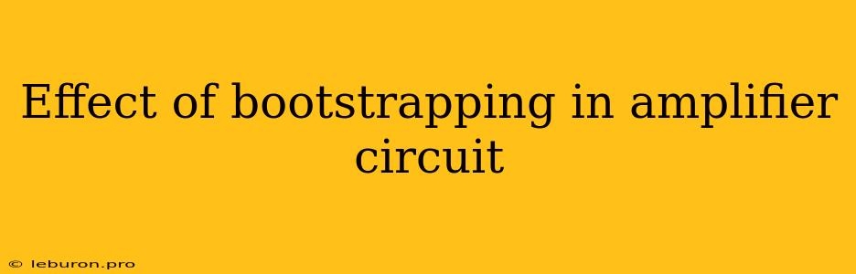 Effect Of Bootstrapping In Amplifier Circuit