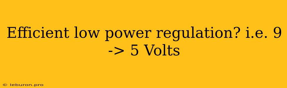 Efficient Low Power Regulation? I.e. 9 -> 5 Volts