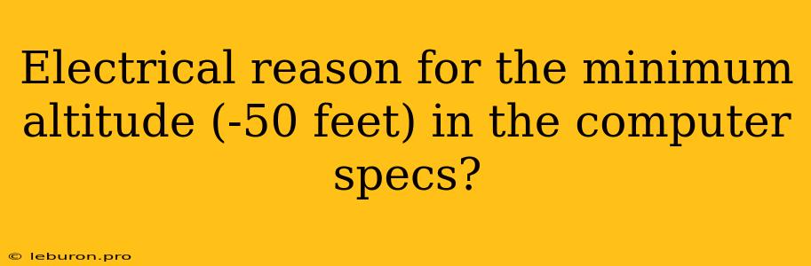 Electrical Reason For The Minimum Altitude (-50 Feet) In The Computer Specs?