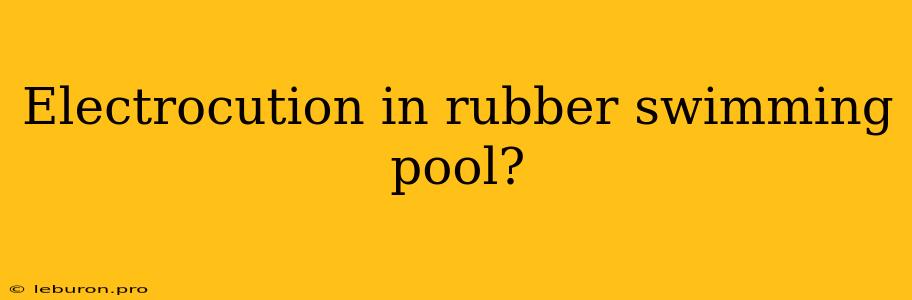 Electrocution In Rubber Swimming Pool?