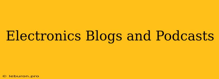 Electronics Blogs And Podcasts