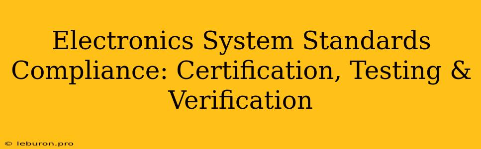 Electronics System Standards Compliance: Certification, Testing & Verification