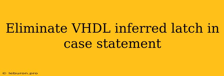 Eliminate VHDL Inferred Latch In Case Statement