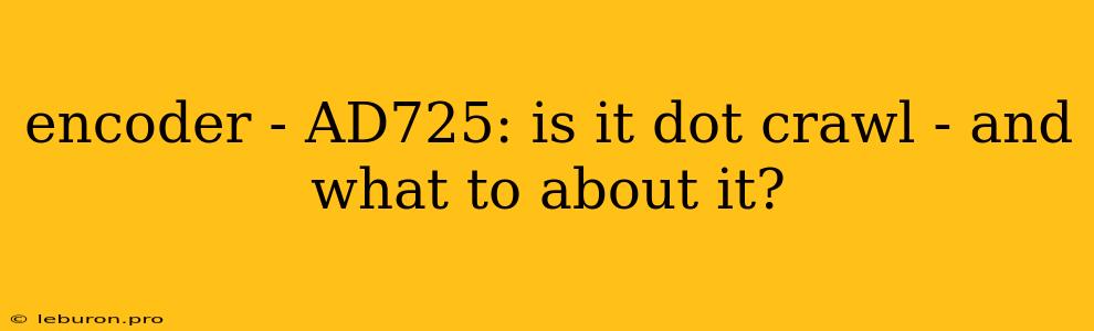 Encoder - AD725: Is It Dot Crawl - And What To About It?