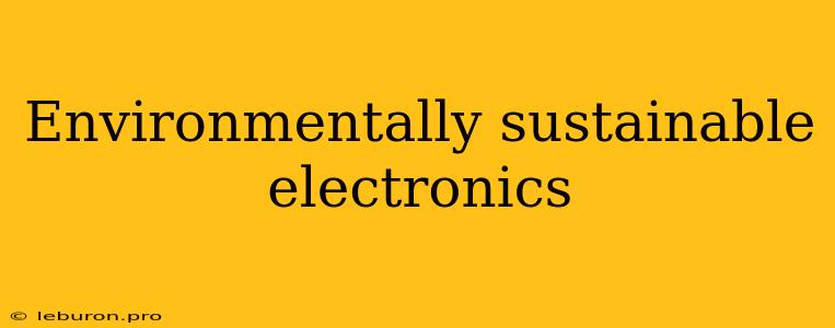 Environmentally Sustainable Electronics