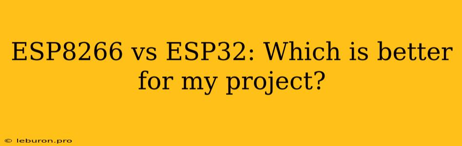 ESP8266 Vs ESP32: Which Is Better For My Project? 