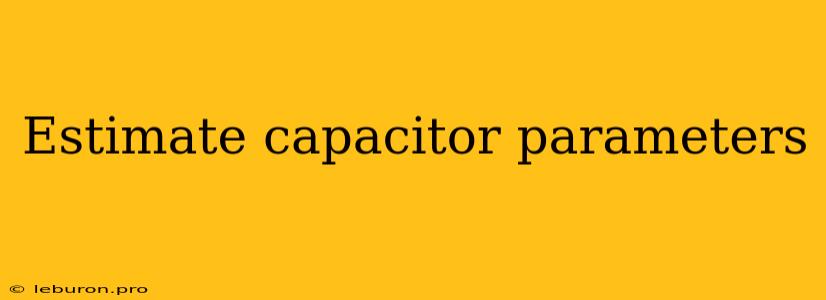 Estimate Capacitor Parameters