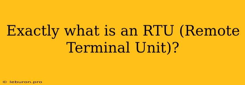 Exactly What Is An RTU (Remote Terminal Unit)?