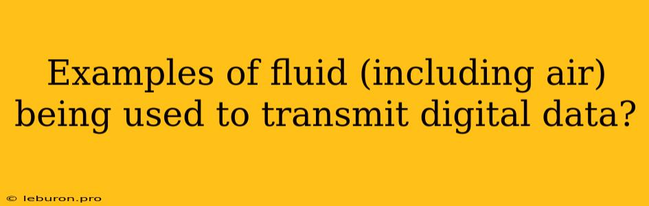 Examples Of Fluid (including Air) Being Used To Transmit Digital Data? 