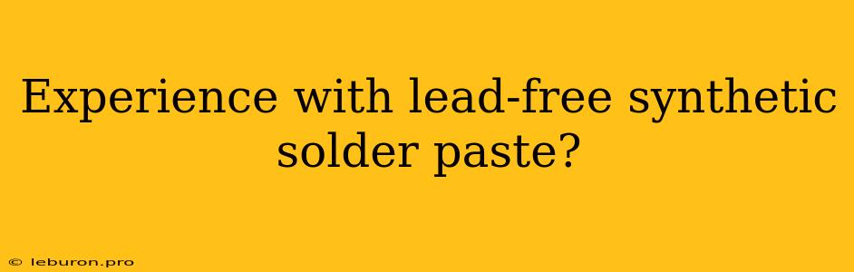 Experience With Lead-free Synthetic Solder Paste?