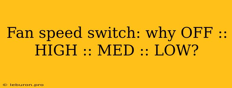 Fan Speed Switch: Why OFF :: HIGH :: MED :: LOW?