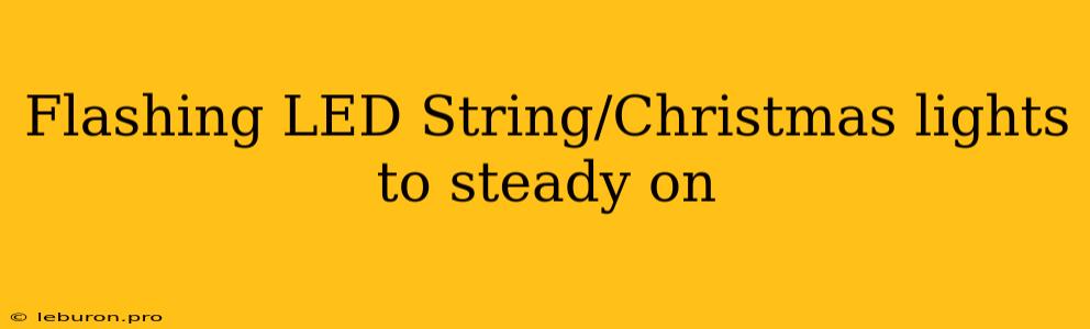 Flashing LED String/Christmas Lights To Steady On 