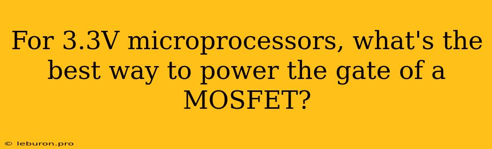 For 3.3V Microprocessors, What's The Best Way To Power The Gate Of A MOSFET?