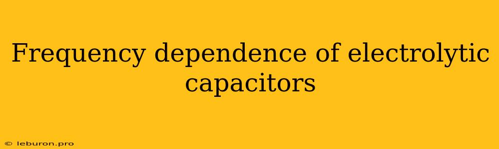 Frequency Dependence Of Electrolytic Capacitors