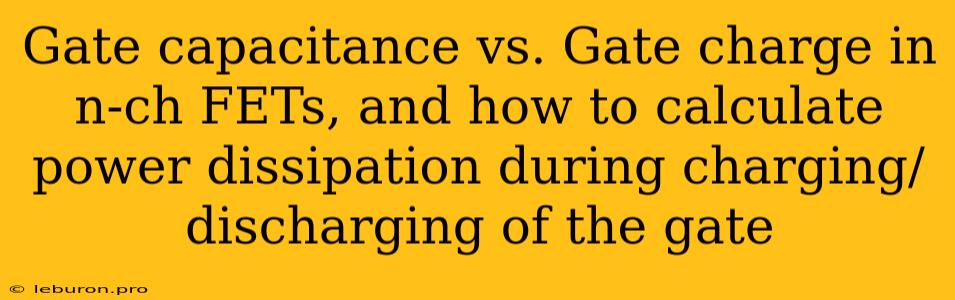 Gate Capacitance Vs. Gate Charge In N-ch FETs, And How To Calculate Power Dissipation During Charging/discharging Of The Gate