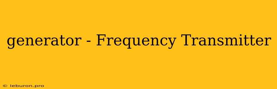 Generator - Frequency Transmitter