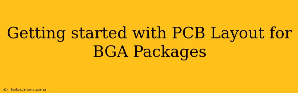 Getting Started With PCB Layout For BGA Packages