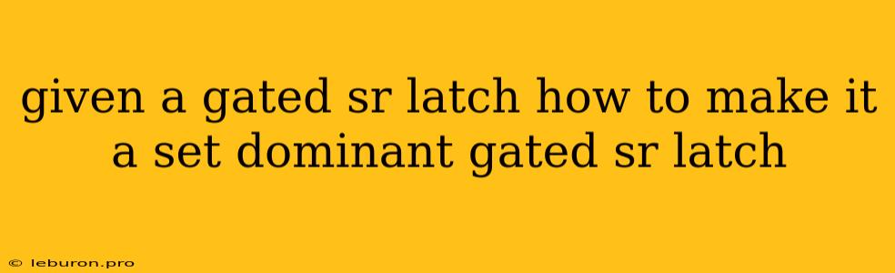 Given A Gated Sr Latch How To Make It A Set Dominant Gated Sr Latch