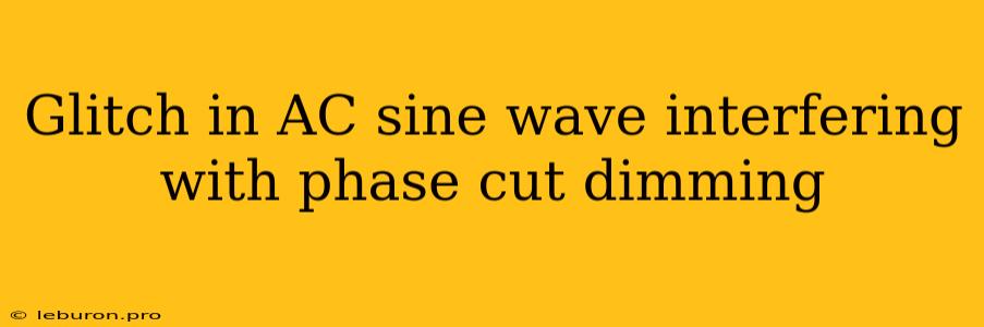 Glitch In AC Sine Wave Interfering With Phase Cut Dimming