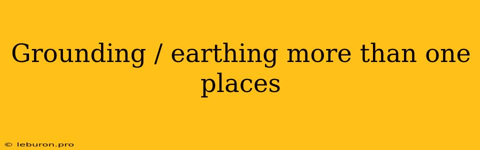 Grounding / Earthing More Than One Places