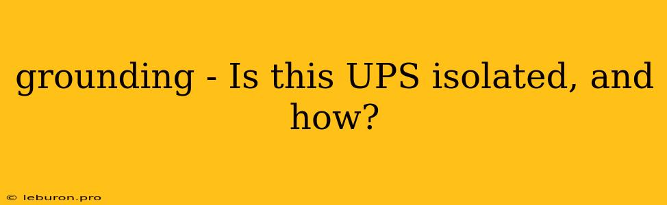 Grounding - Is This UPS Isolated, And How?