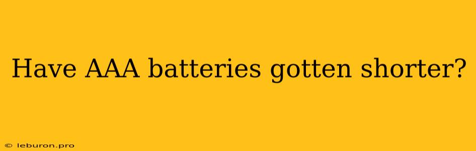 Have AAA Batteries Gotten Shorter? 