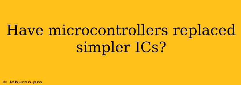 Have Microcontrollers Replaced Simpler ICs?