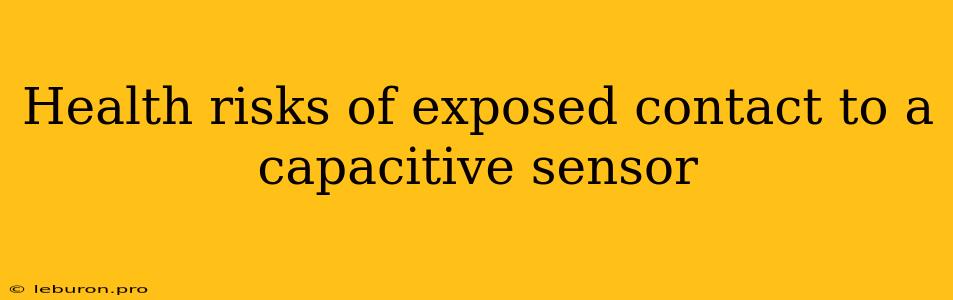 Health Risks Of Exposed Contact To A Capacitive Sensor