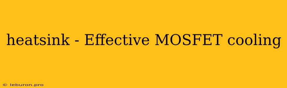 Heatsink - Effective MOSFET Cooling