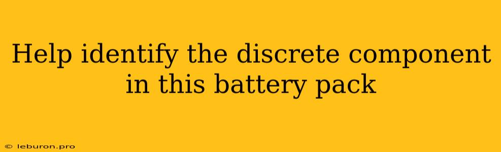 Help Identify The Discrete Component In This Battery Pack